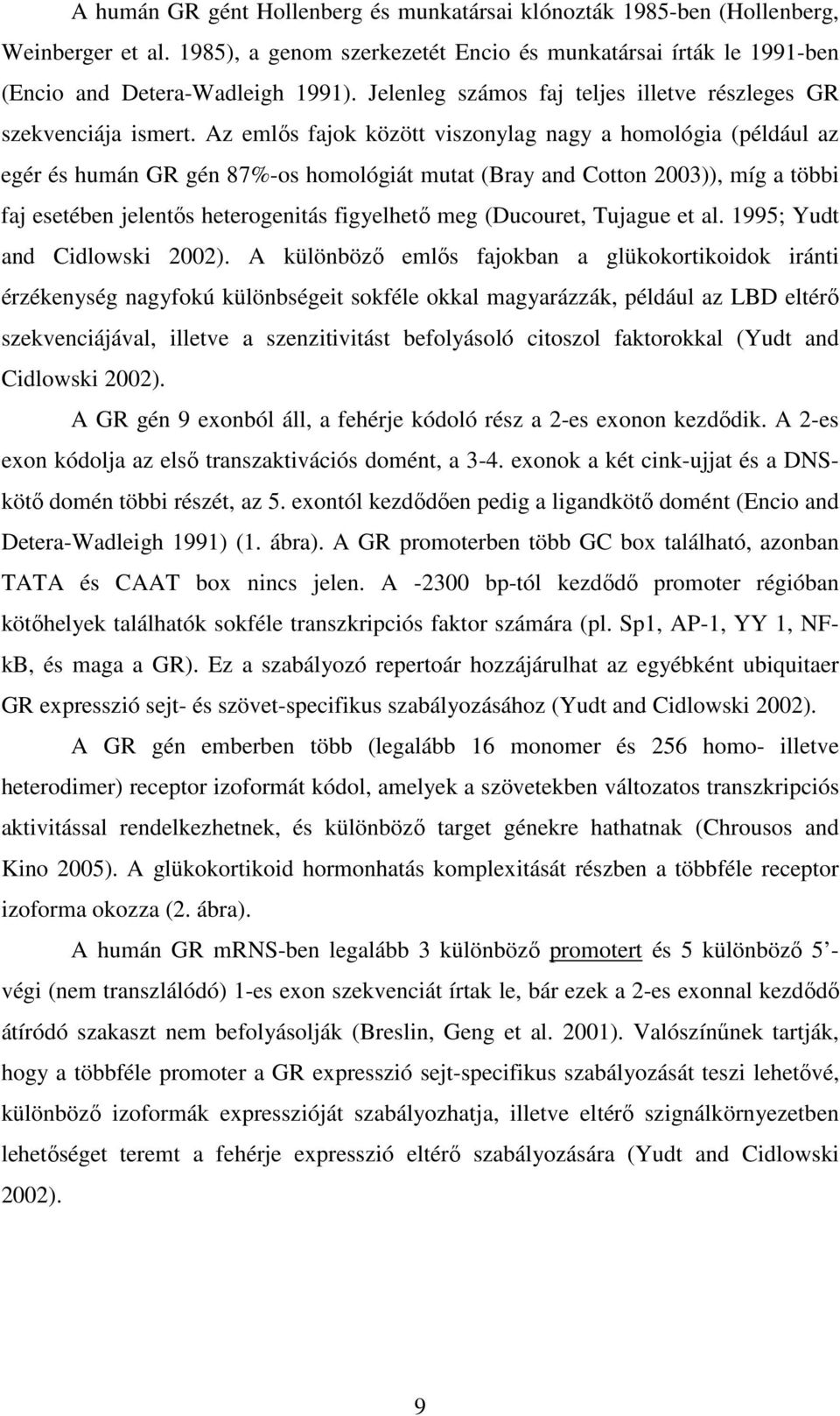 Az emlıs fajok között viszonylag nagy a homológia (például az egér és humán GR gén 87%-os homológiát mutat (Bray and Cotton 2003)), míg a többi faj esetében jelentıs heterogenitás figyelhetı meg