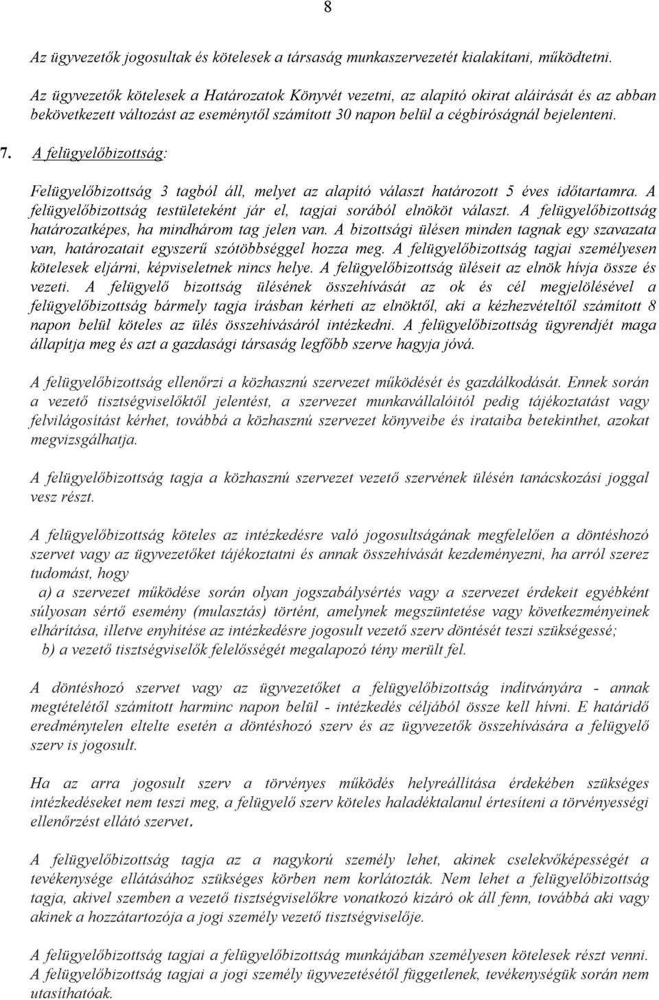 A felügyelőbizottság: Felügyelőbizottság 3 tagból áll, melyet az alapító választ határozott 5 éves időtartamra. A felügyelőbizottság testületeként jár el, tagjai sorából elnököt választ.