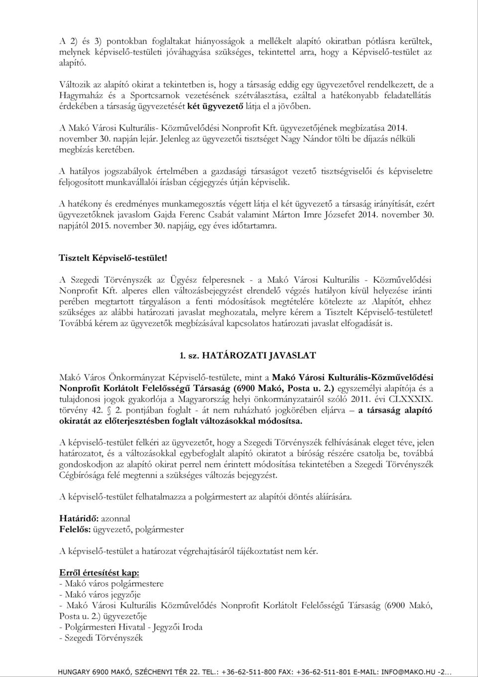 Változik az alapító okirat a tekintetben is, hogy a társaság eddig egy ügyvezetővel rendelkezett, de a Hagymaház és a Sportcsarnok vezetésének szétválasztása, ezáltal a hatékonyabb feladatellátás