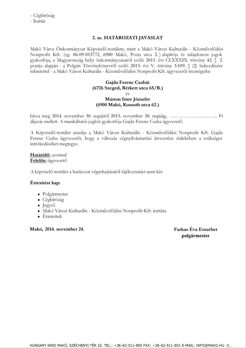 (2) bekezdésére tekintettel - a Makó Városi Kulturális - Közművelődési Nonprofit Kft. ügyvezetői tisztségeibe Gajda Ferenc Csabát (6726 Szeged, Bérkert utca 65/B.