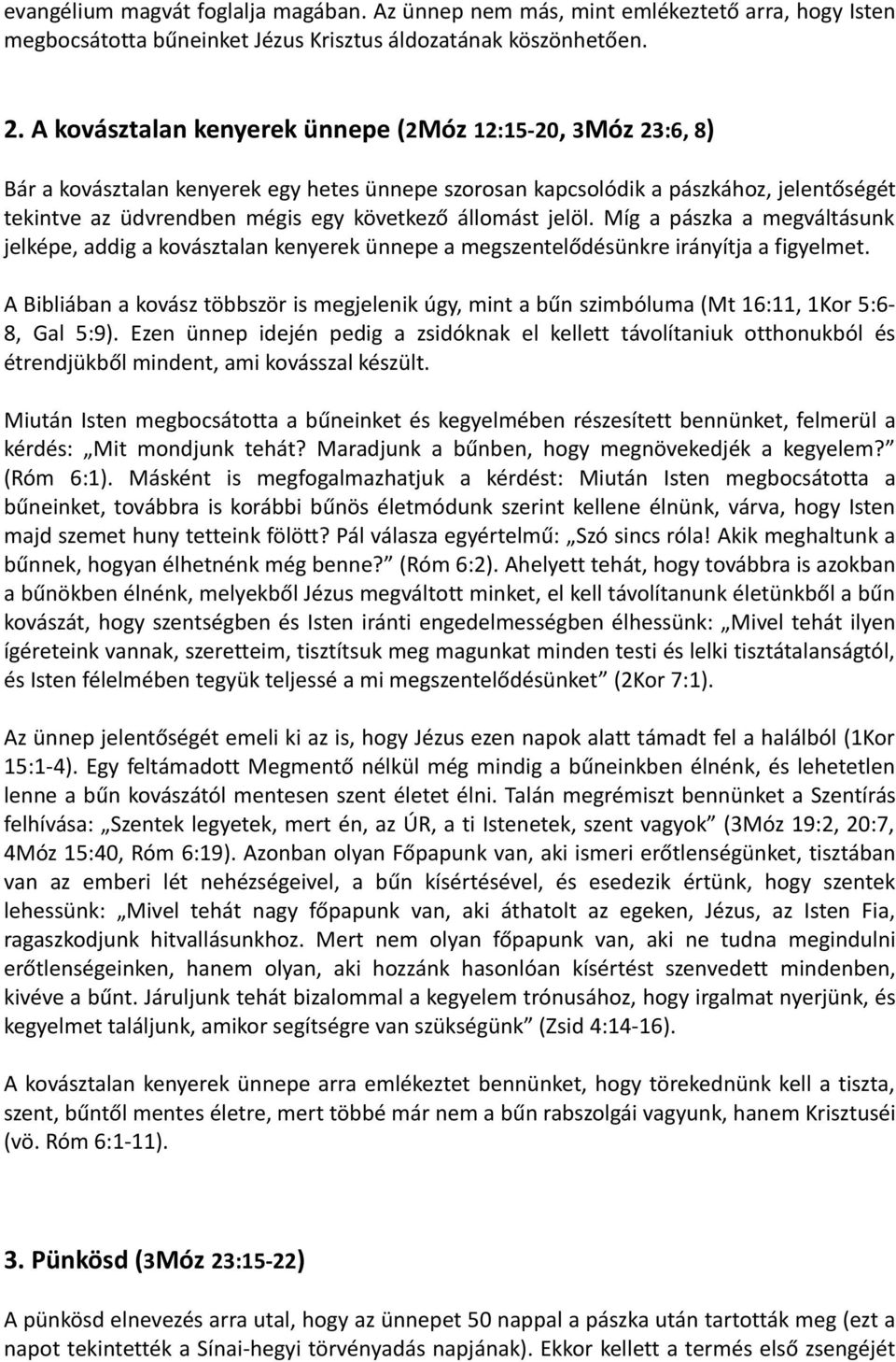 állomást jelöl. Míg a pászka a megváltásunk jelképe, addig a kovásztalan kenyerek ünnepe a megszentelődésünkre irányítja a figyelmet.