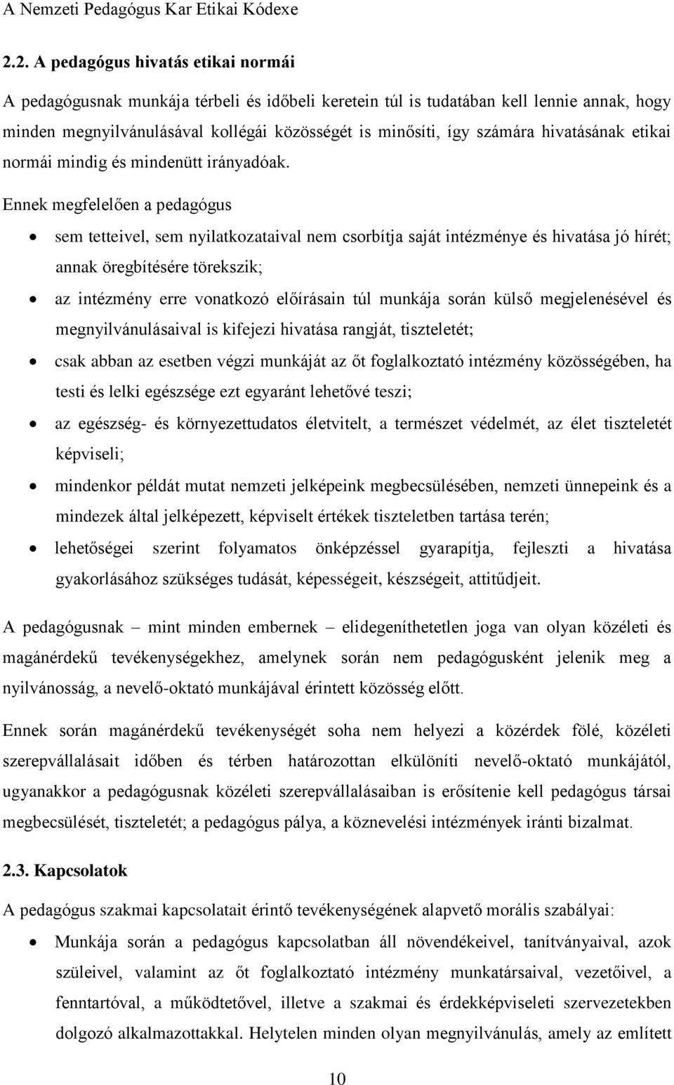 Ennek megfelelően a pedagógus sem tetteivel, sem nyilatkozataival nem csorbítja saját intézménye és hivatása jó hírét; annak öregbítésére törekszik; az intézmény erre vonatkozó előírásain túl munkája