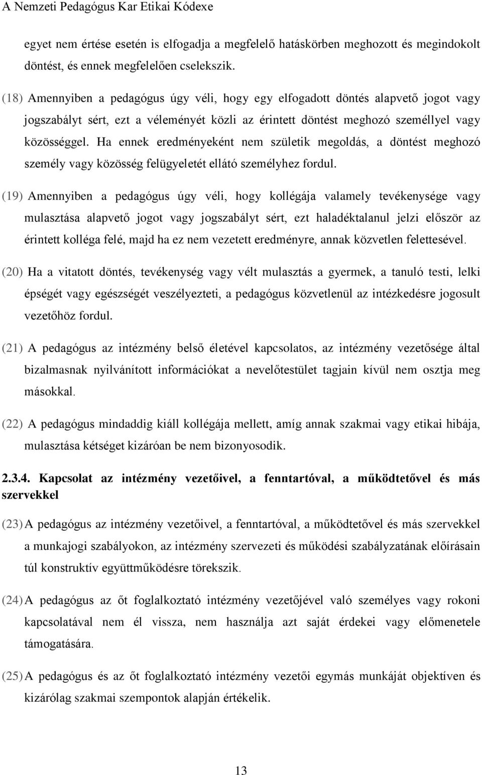 Ha ennek eredményeként nem születik megoldás, a döntést meghozó személy vagy közösség felügyeletét ellátó személyhez fordul.