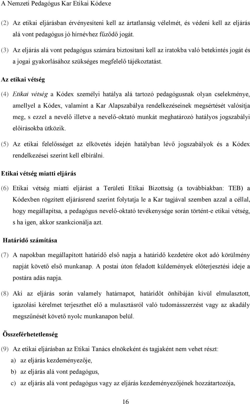 Az etikai vétség (4) Etikai vétség a Kódex személyi hatálya alá tartozó pedagógusnak olyan cselekménye, amellyel a Kódex, valamint a Kar Alapszabálya rendelkezéseinek megsértését valósítja meg, s