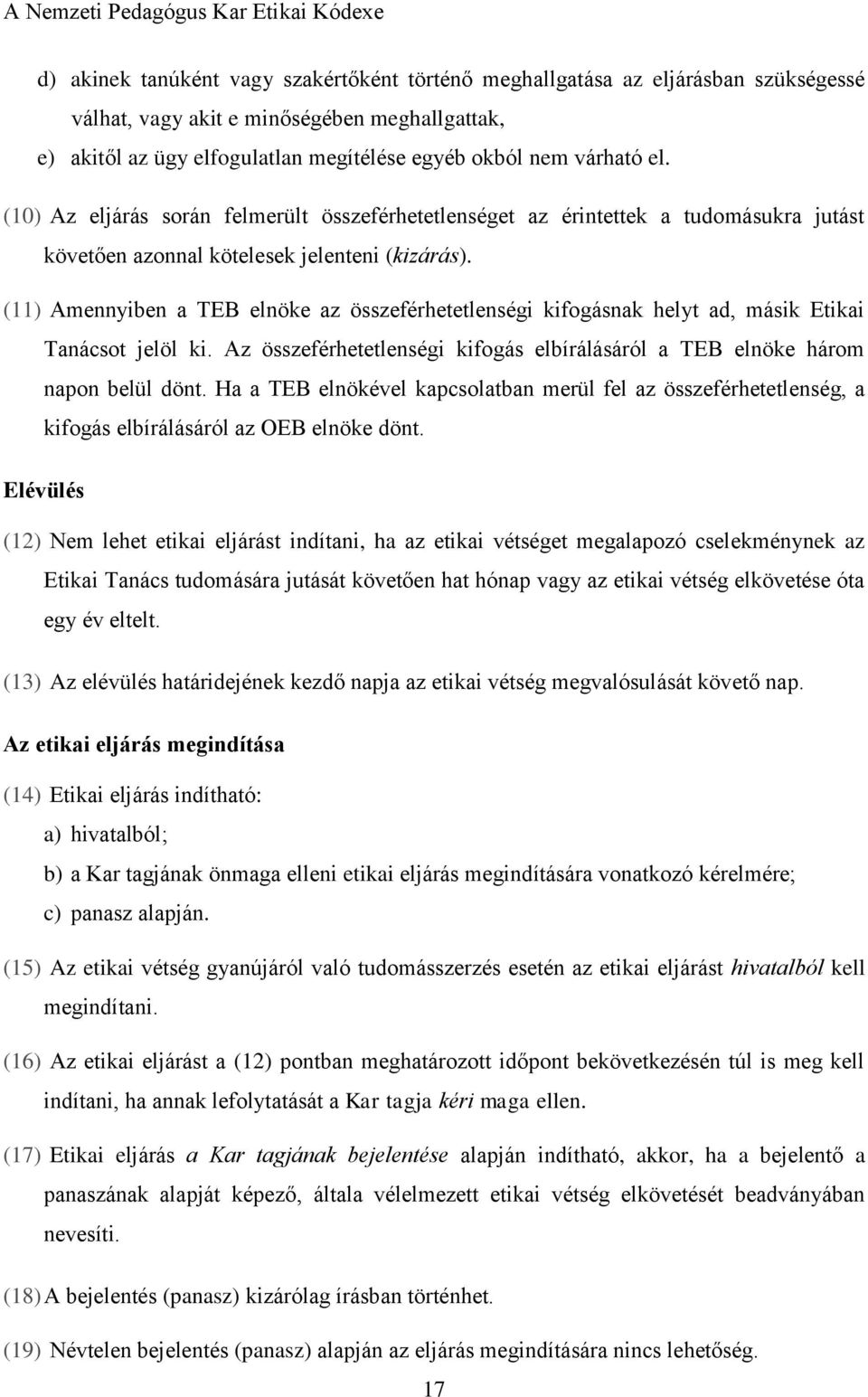 (11) Amennyiben a TEB elnöke az összeférhetetlenségi kifogásnak helyt ad, másik Etikai Tanácsot jelöl ki. Az összeférhetetlenségi kifogás elbírálásáról a TEB elnöke három napon belül dönt.