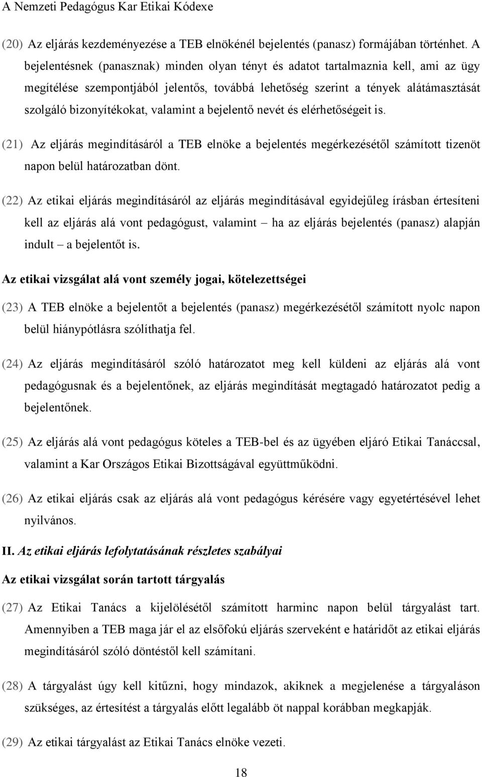valamint a bejelentő nevét és elérhetőségeit is. (21) Az eljárás megindításáról a TEB elnöke a bejelentés megérkezésétől számított tizenöt napon belül határozatban dönt.