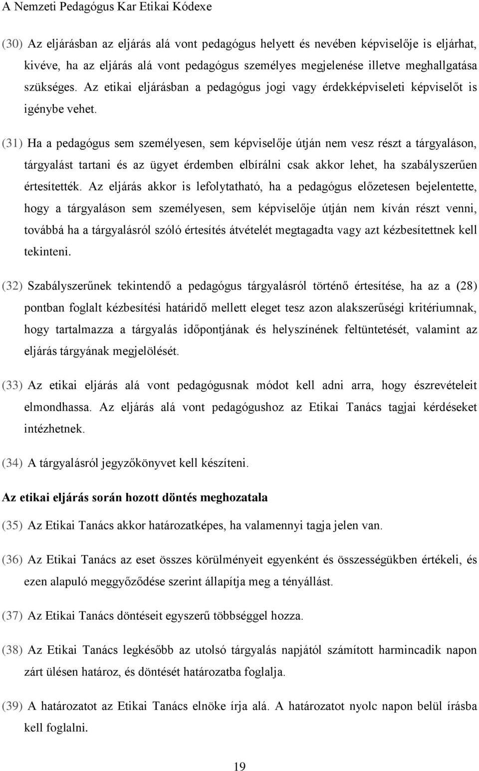 (31) Ha a pedagógus sem személyesen, sem képviselője útján nem vesz részt a tárgyaláson, tárgyalást tartani és az ügyet érdemben elbírálni csak akkor lehet, ha szabályszerűen értesítették.