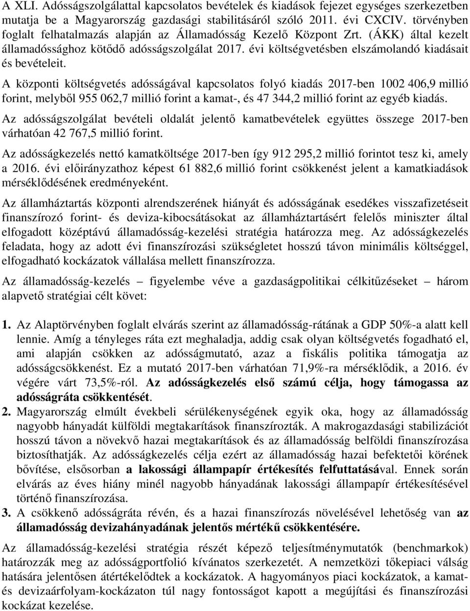 A központi költségvetés adósságával kapcsolatos folyó kiadás 2017-ben 1002 406,9 millió forint, melyből 955 062,7 millió forint a kamat-, és 47 344,2 millió forint az egyéb kiadás.