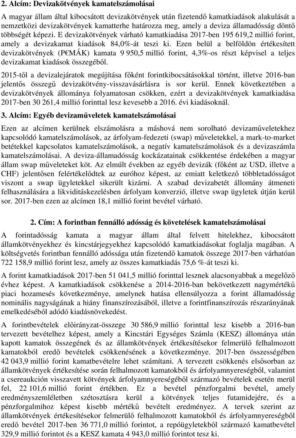 Ezen belül a belföldön értékesített devizakötvények (P MÁK) kamata 9 950,5 millió forint, 4,3%-os részt képvisel a teljes devizakamat kiadások összegéből.