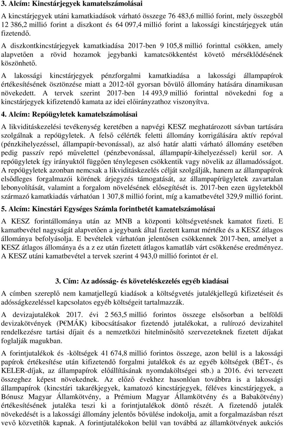 A diszkontkincstárjegyek kamatkiadása 2017-ben 9 105,8 millió forinttal csökken, amely alapvetően a rövid hozamok jegybanki kamatcsökkentést követő mérséklődésének köszönhető.