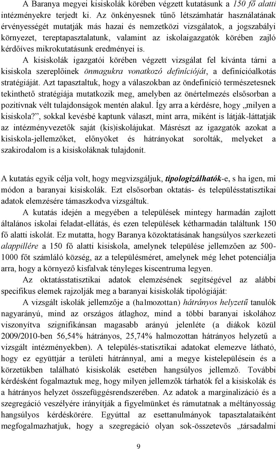 kérdőíves mikrokutatásunk eredményei is. A kisiskolák igazgatói körében végzett vizsgálat fel kívánta tárni a kisiskola szereplőinek önmagukra vonatkozó definícióját, a definícióalkotás stratégiáját.