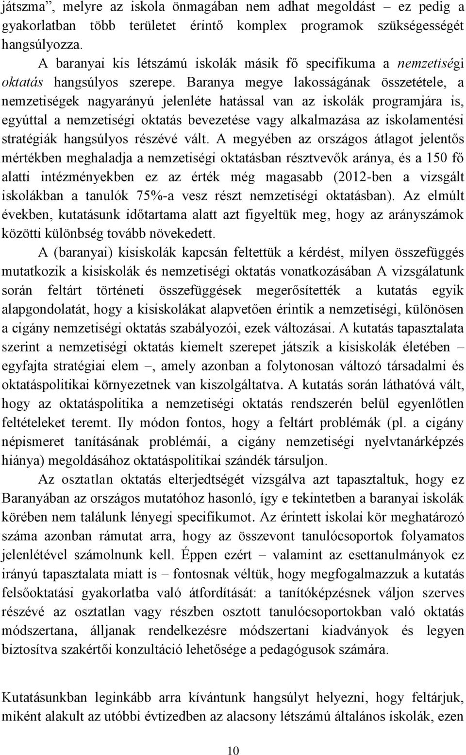 Baranya megye lakosságának összetétele, a nemzetiségek nagyarányú jelenléte hatással van az iskolák programjára is, egyúttal a nemzetiségi oktatás bevezetése vagy alkalmazása az iskolamentési