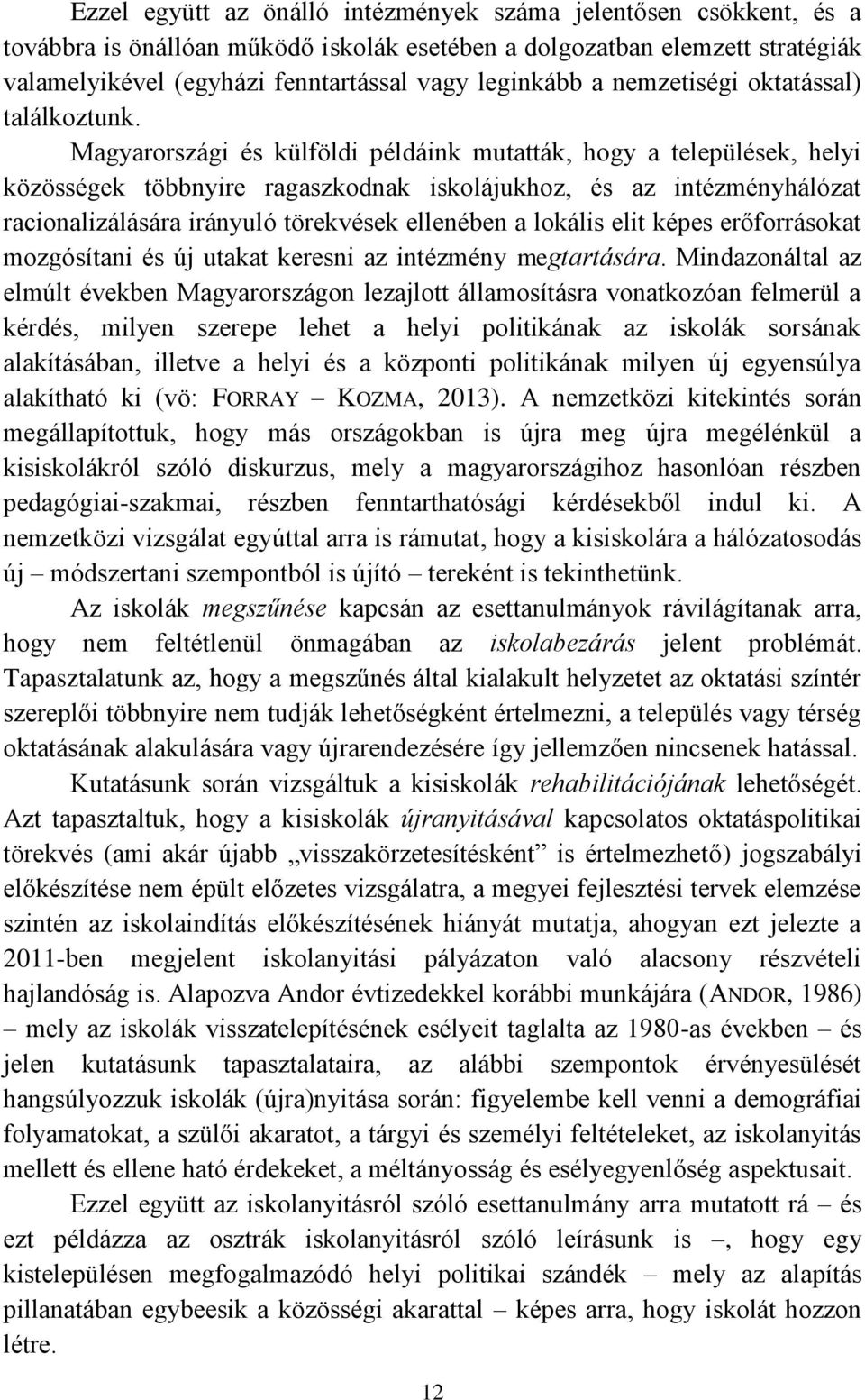 Magyarországi és külföldi példáink mutatták, hogy a települések, helyi közösségek többnyire ragaszkodnak iskolájukhoz, és az intézményhálózat racionalizálására irányuló törekvések ellenében a lokális