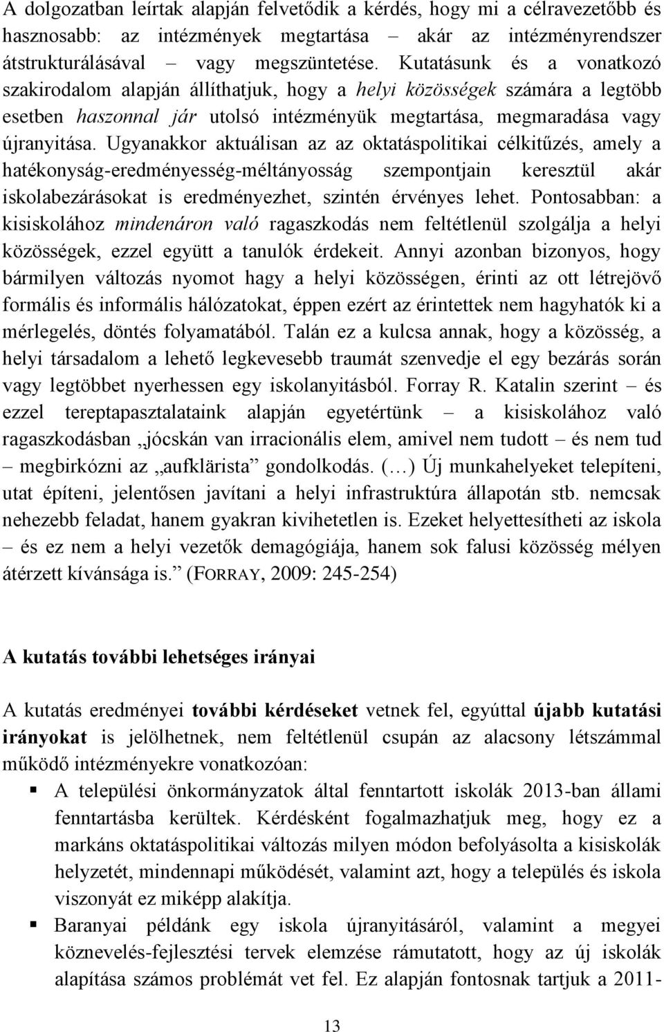 Ugyanakkor aktuálisan az az oktatáspolitikai célkitűzés, amely a hatékonyság-eredményesség-méltányosság szempontjain keresztül akár iskolabezárásokat is eredményezhet, szintén érvényes lehet.