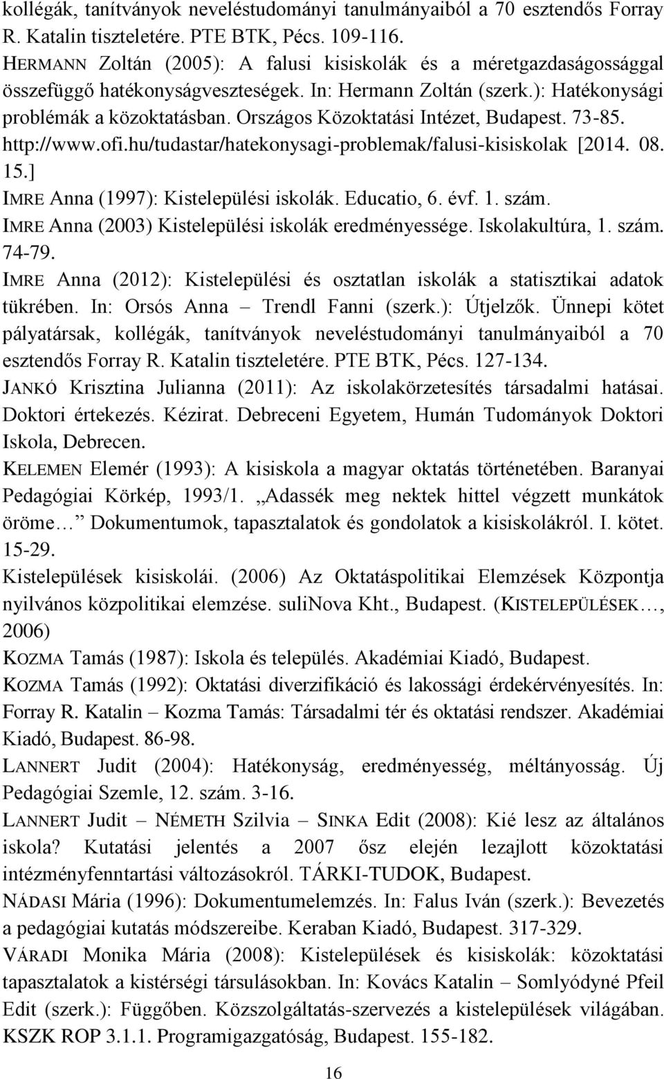 Országos Közoktatási Intézet, Budapest. 73-85. http://www.ofi.hu/tudastar/hatekonysagi-problemak/falusi-kisiskolak [2014. 08. 15.] IMRE Anna (1997): Kistelepülési iskolák. Educatio, 6. évf. 1. szám.