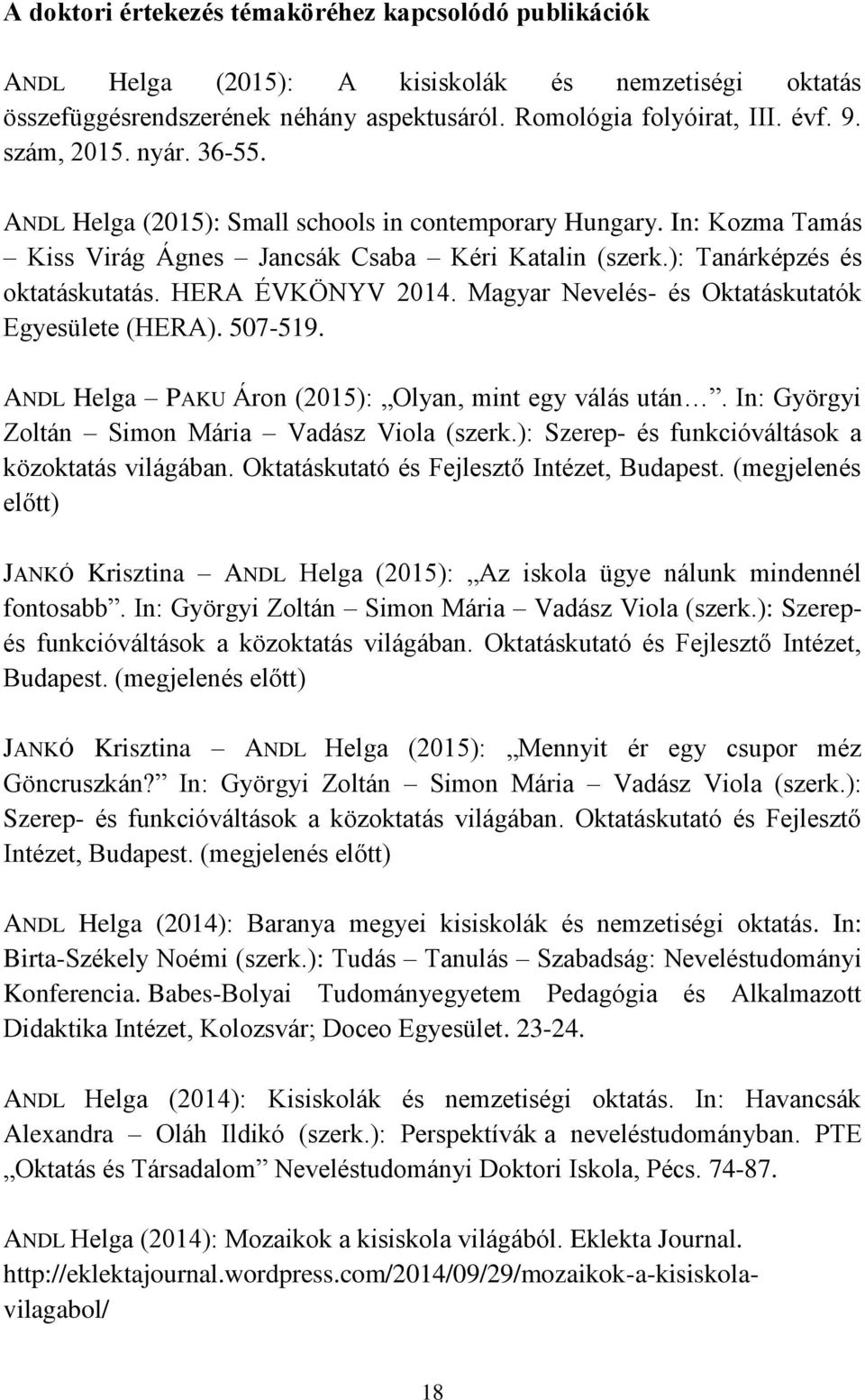 Magyar Nevelés- és Oktatáskutatók Egyesülete (HERA). 507-519. ANDL Helga PAKU Áron (2015): Olyan, mint egy válás után. In: Györgyi Zoltán Simon Mária Vadász Viola (szerk.