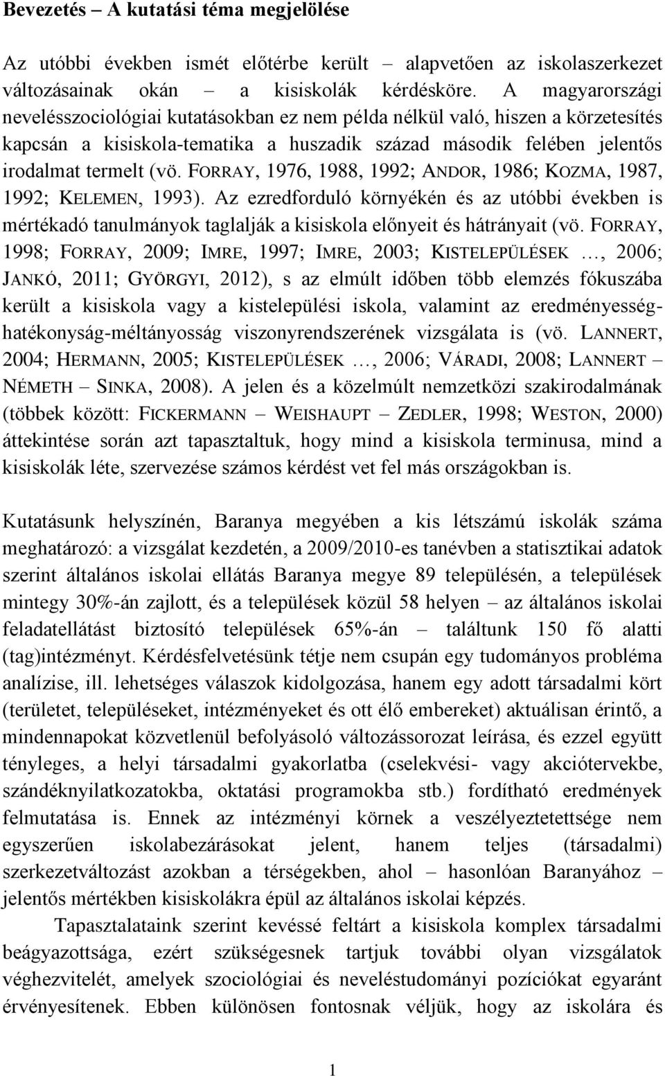 FORRAY, 1976, 1988, 1992; ANDOR, 1986; KOZMA, 1987, 1992; KELEMEN, 1993). Az ezredforduló környékén és az utóbbi években is mértékadó tanulmányok taglalják a kisiskola előnyeit és hátrányait (vö.