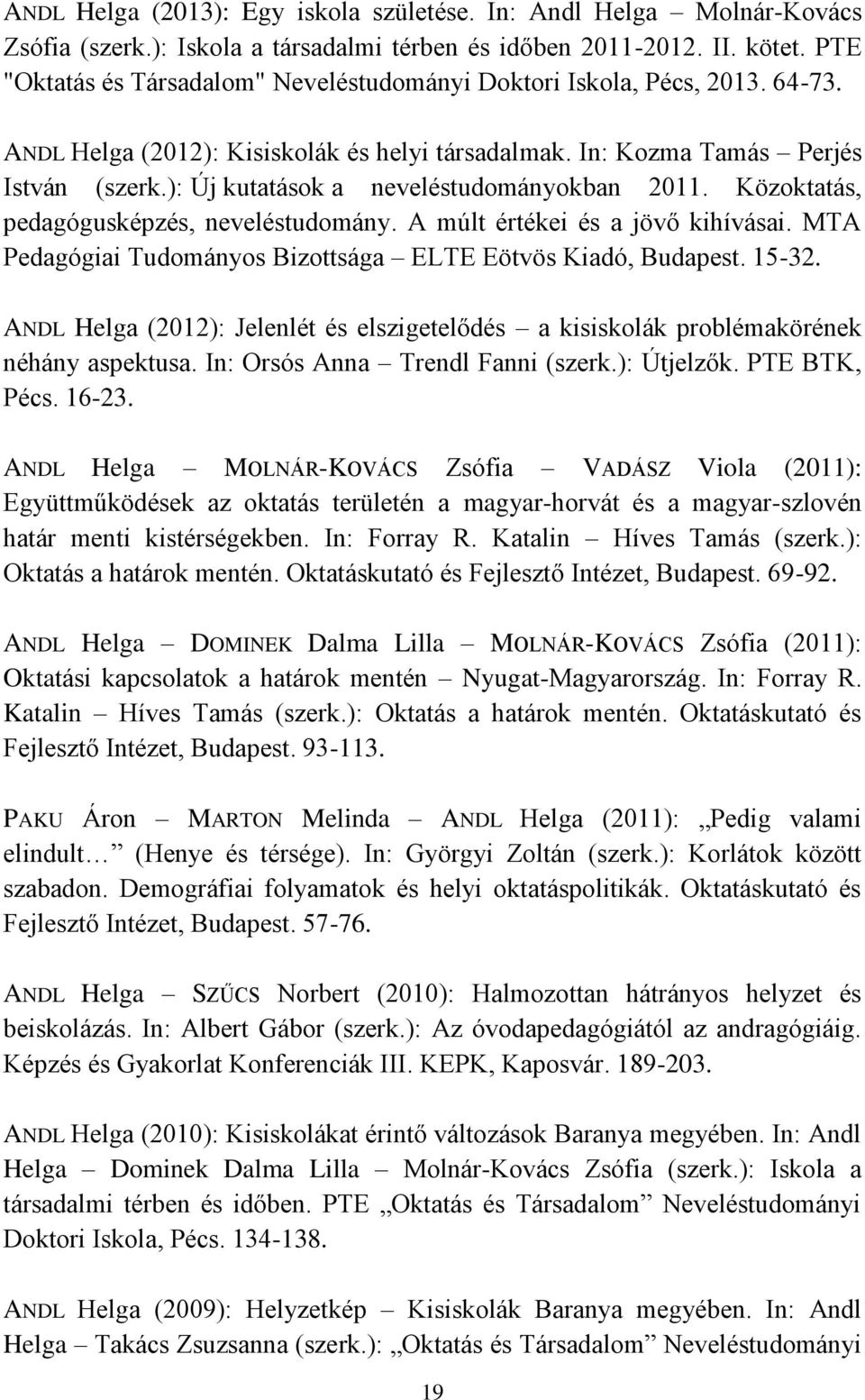 ): Új kutatások a neveléstudományokban 2011. Közoktatás, pedagógusképzés, neveléstudomány. A múlt értékei és a jövő kihívásai. MTA Pedagógiai Tudományos Bizottsága ELTE Eötvös Kiadó, Budapest. 15-32.