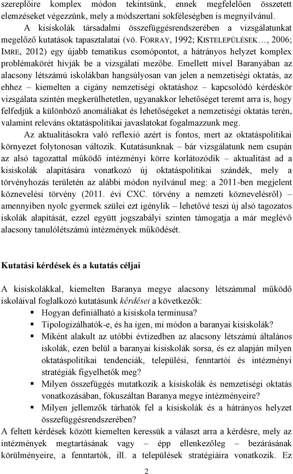 FORRAY, 1992; KISTELEPÜLÉSEK, 2006; IMRE, 2012) egy újabb tematikus csomópontot, a hátrányos helyzet komplex problémakörét hívják be a vizsgálati mezőbe.