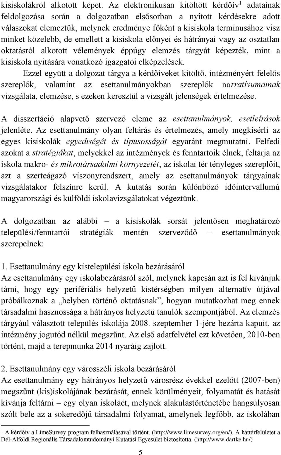 minket közelebb, de emellett a kisiskola előnyei és hátrányai vagy az osztatlan oktatásról alkotott vélemények éppúgy elemzés tárgyát képezték, mint a kisiskola nyitására vonatkozó igazgatói