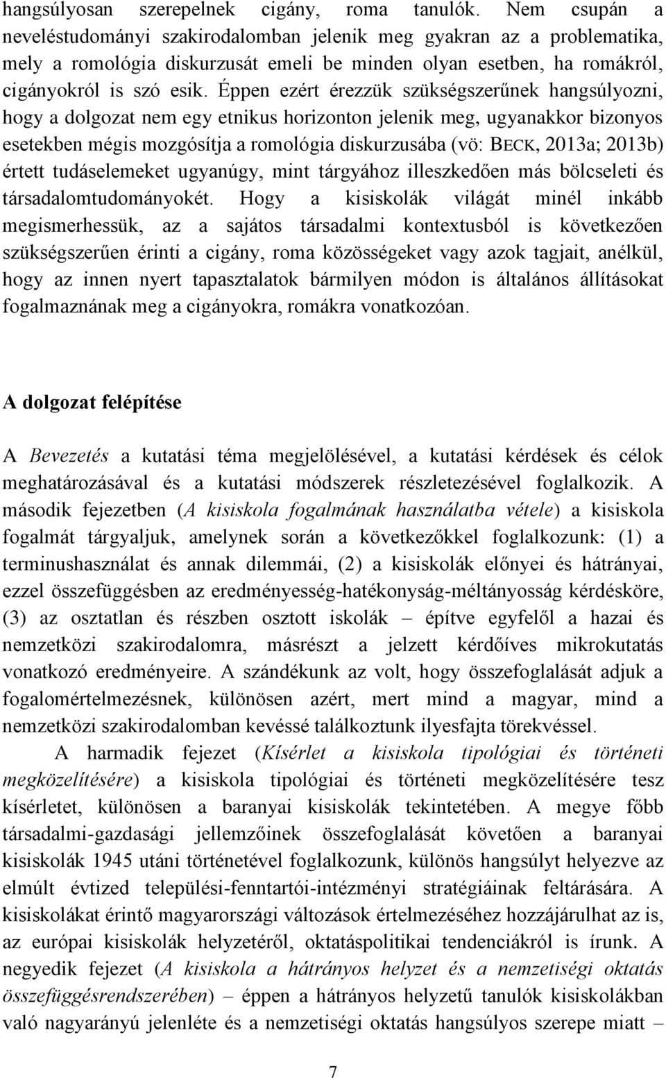 Éppen ezért érezzük szükségszerűnek hangsúlyozni, hogy a dolgozat nem egy etnikus horizonton jelenik meg, ugyanakkor bizonyos esetekben mégis mozgósítja a romológia diskurzusába (vö: BECK, 2013a;