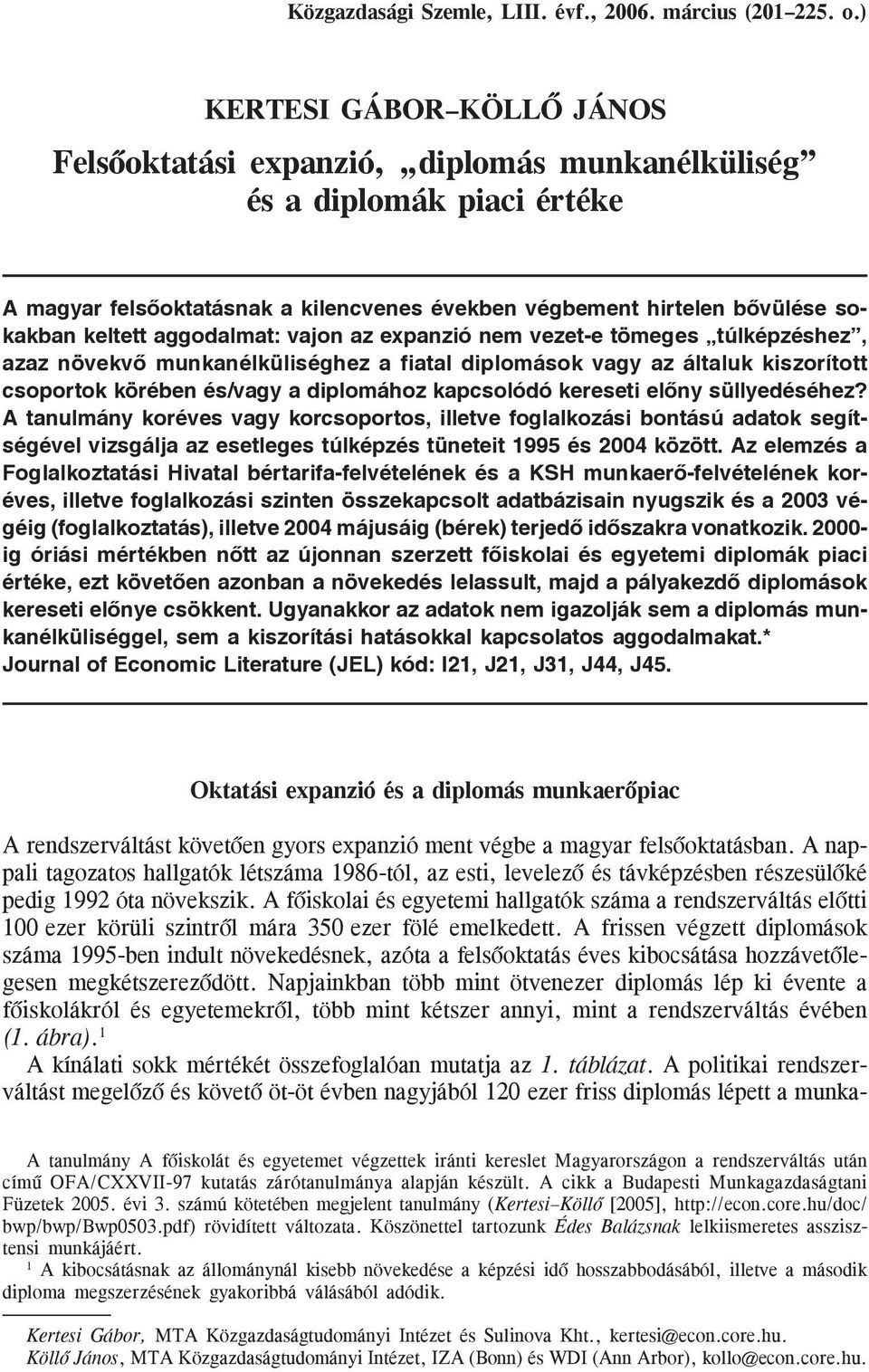 aggodalmat: vajon az expanzió nem vezet-e tömeges túlképzéshez, azaz növekvõ munkanélküliséghez a fiatal diplomások vagy az általuk kiszorított csoportok körében és/vagy a diplomához kapcsolódó