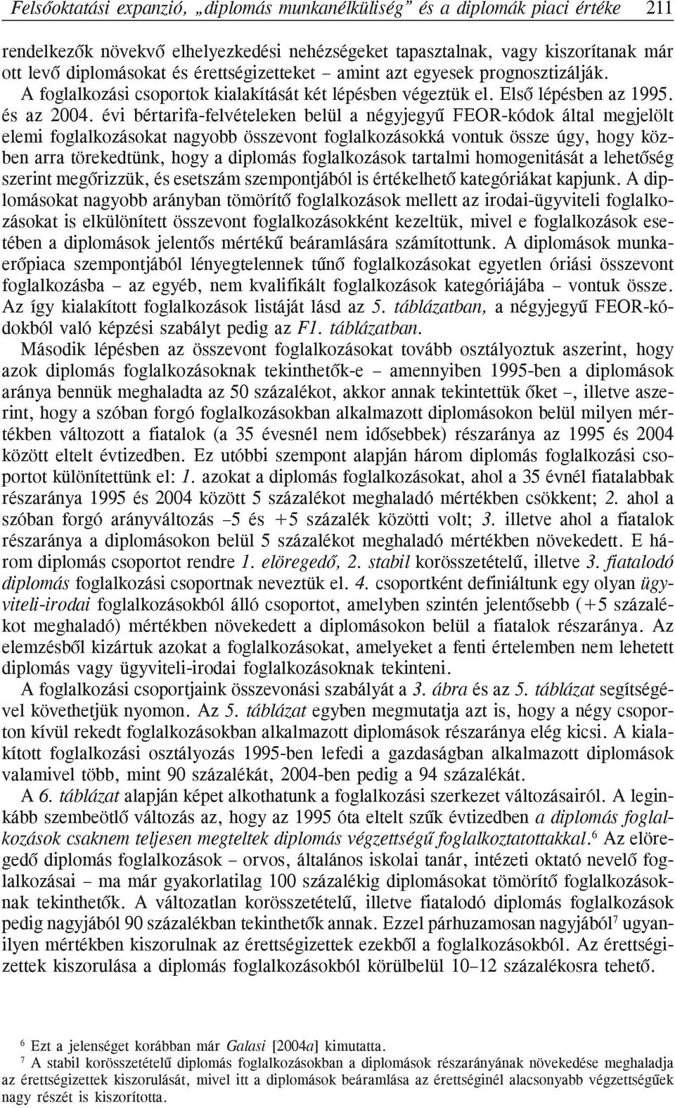 évi bértarifa-felvételeken belül a négyjegyû FEOR-kódok által megjelölt elemi foglalkozásokat nagyobb összevont foglalkozásokká vontuk össze úgy, hogy közben arra törekedtünk, hogy a diplomás