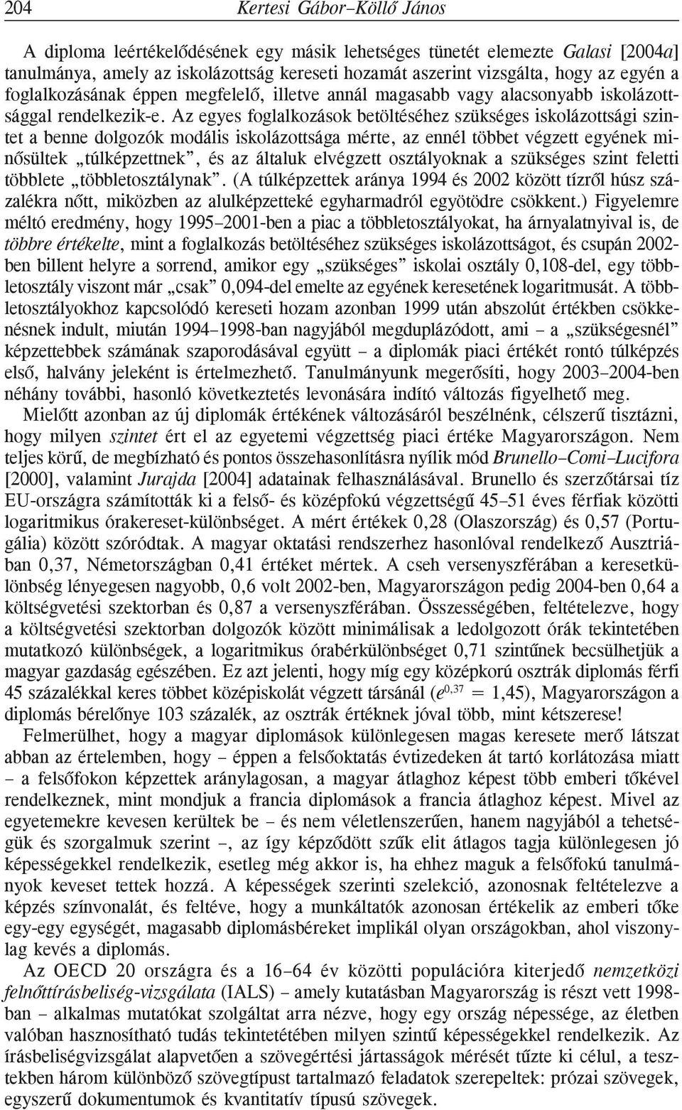 Az egyes foglalkozások betöltéséhez szükséges iskolázottsági szintet a benne dolgozók modális iskolázottsága mérte, az ennél többet végzett egyének minõsültek túlképzettnek, és az általuk elvégzett
