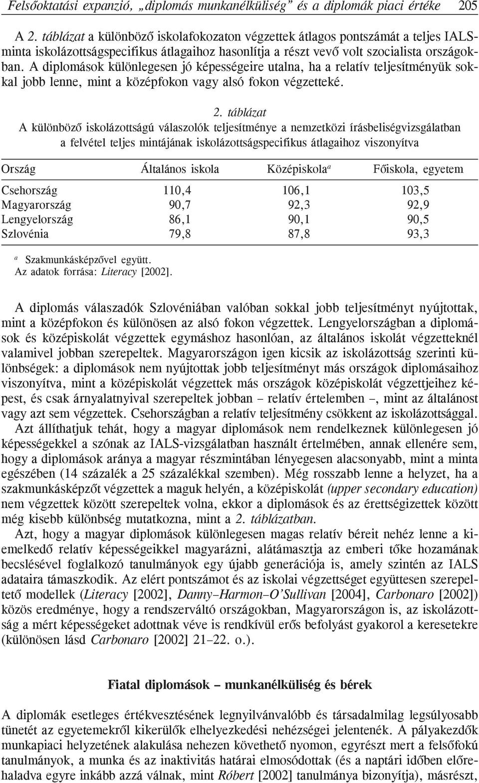 A diplomások különlegesen jó képességeire utalna, ha a relatív teljesítményük sokkal jobb lenne, mint a középfokon vagy alsó fokon végzetteké. 2.