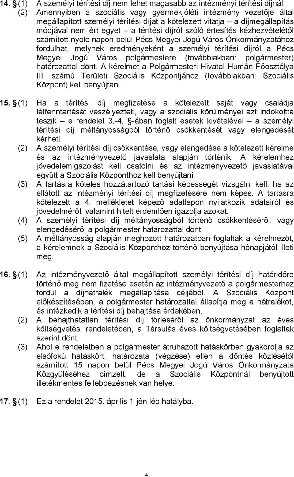 értesítés kézhezvételétől számított nyolc napon belül Pécs Megyei Jogú Város Önkormányzatához fordulhat, melynek eredményeként a személyi térítési díjról a Pécs Megyei Jogú Város polgármestere