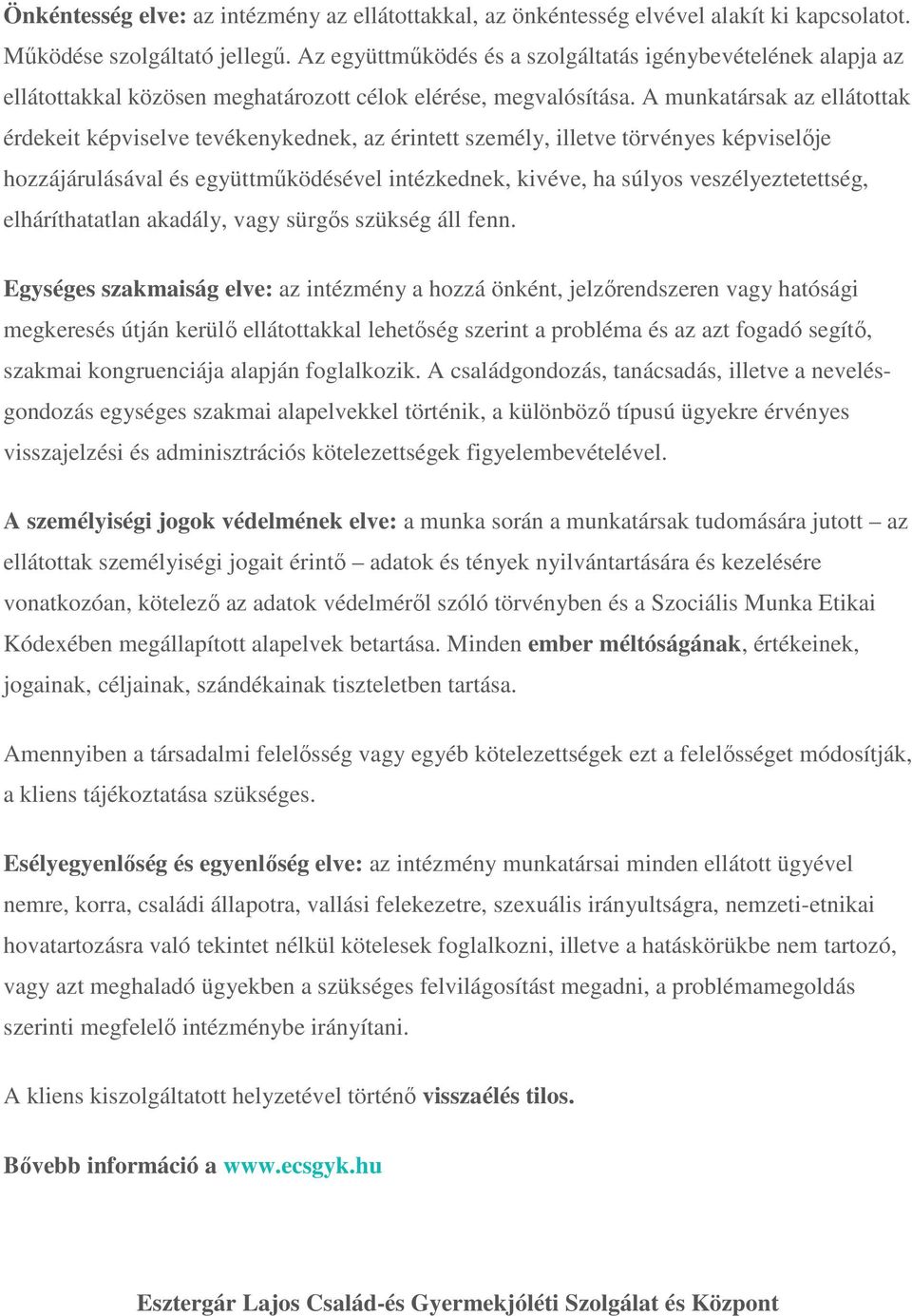 A munkatársak az ellátottak érdekeit képviselve tevékenykednek, az érintett személy, illetve törvényes képviselője hozzájárulásával és együttműködésével intézkednek, kivéve, ha súlyos