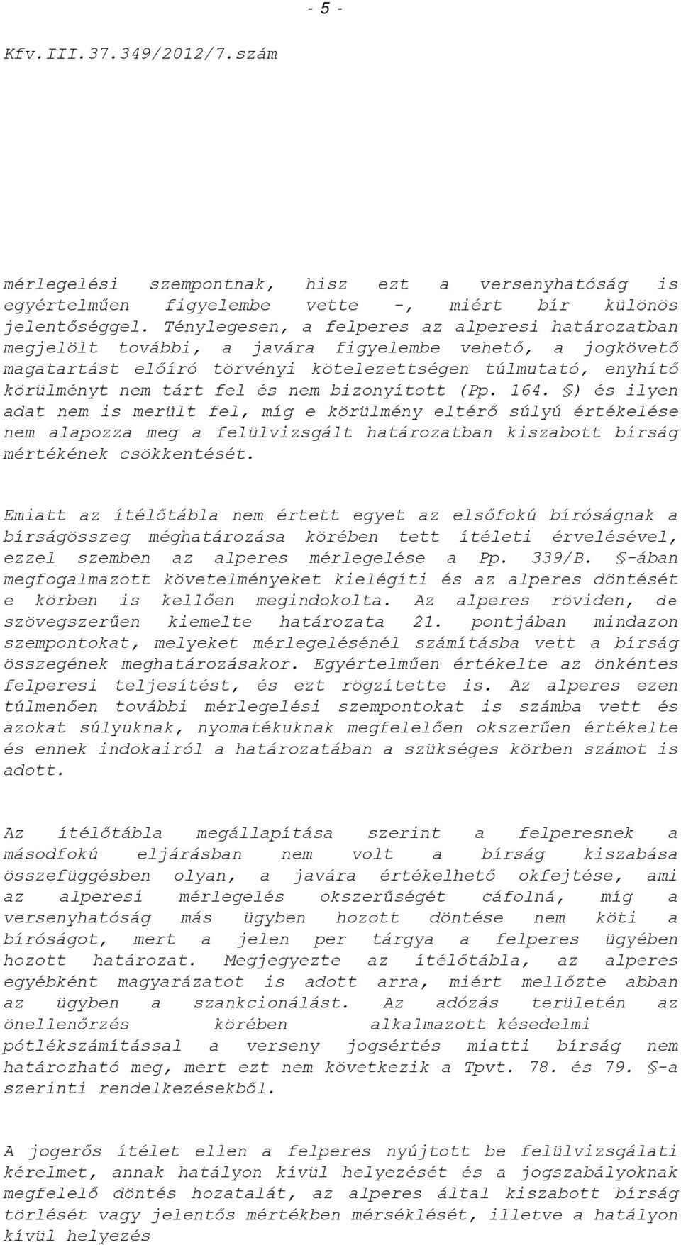 nem bizonyított (Pp. 164. ) és ilyen adat nem is merült fel, míg e körülmény eltérő súlyú értékelése nem alapozza meg a felülvizsgált határozatban kiszabott bírság mértékének csökkentését.