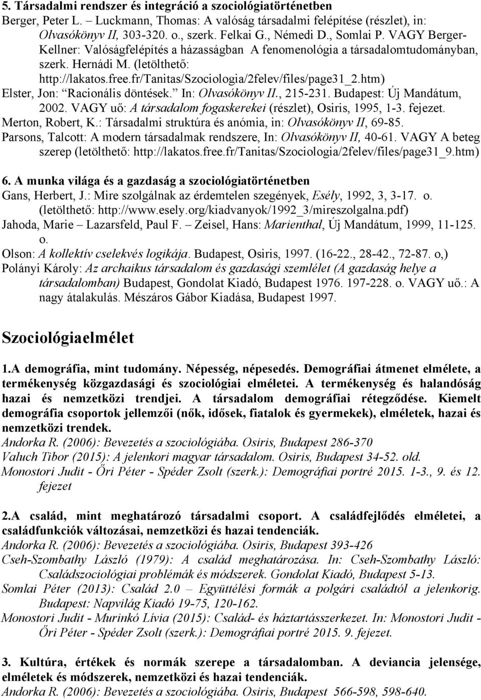 fr/tanitas/szociologia/2felev/files/page31_2.htm) Elster, Jon: Racionális döntések. In: Olvasókönyv II., 215-231. Budapest: Új Mandátum, 2002.