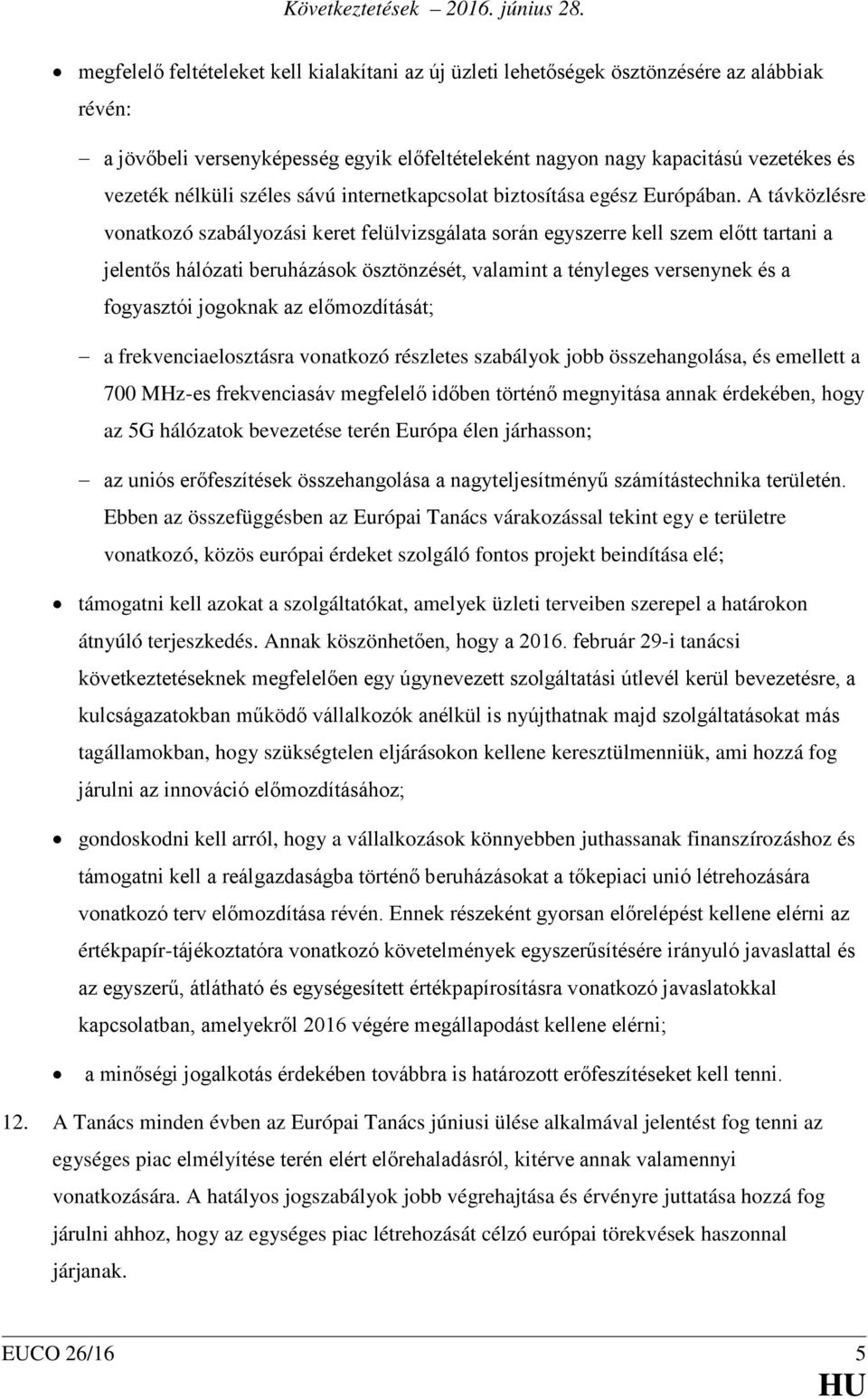 A távközlésre vonatkozó szabályozási keret felülvizsgálata során egyszerre kell szem előtt tartani a jelentős hálózati beruházások ösztönzését, valamint a tényleges versenynek és a fogyasztói