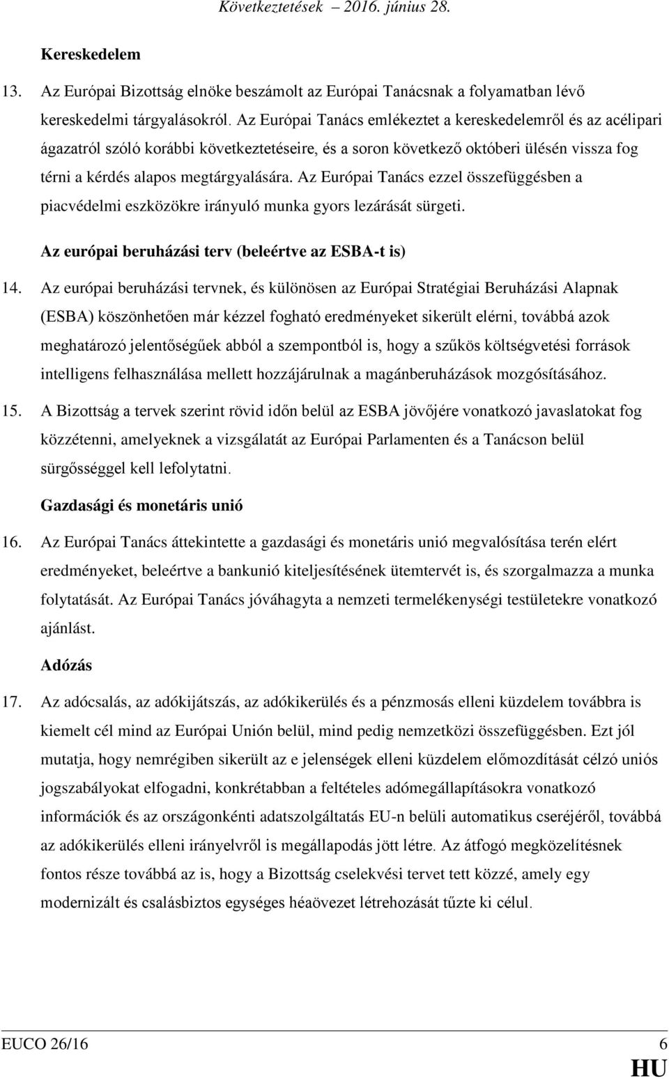 Az Európai Tanács ezzel összefüggésben a piacvédelmi eszközökre irányuló munka gyors lezárását sürgeti. Az európai beruházási terv (beleértve az ESBA-t is) 14.