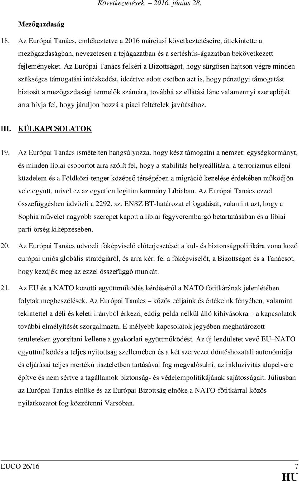 számára, továbbá az ellátási lánc valamennyi szereplőjét arra hívja fel, hogy járuljon hozzá a piaci feltételek javításához. III. KÜLKAPCSOLATOK 19.