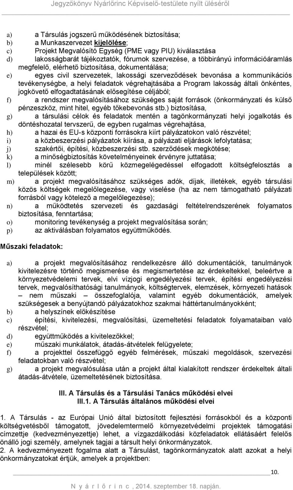 végrehajtásába a Program lakosság általi önkéntes, jogkövető elfogadtatásának elősegítése céljából; f) a rendszer megvalósításához szükséges saját források (önkormányzati és külső pénzeszköz, mint