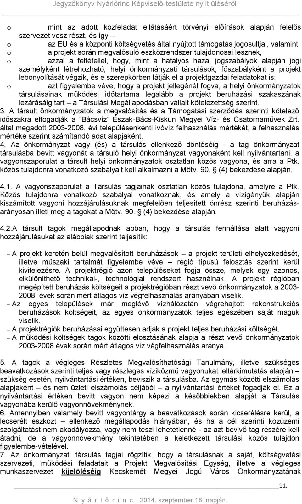 főszabályként a projekt lebonyolítását végzik, és e szerepkörben látják el a projektgazdai feladatokat is; azt figyelembe véve, hogy a projekt jellegénél fogva, a helyi önkormányzatok társulásainak