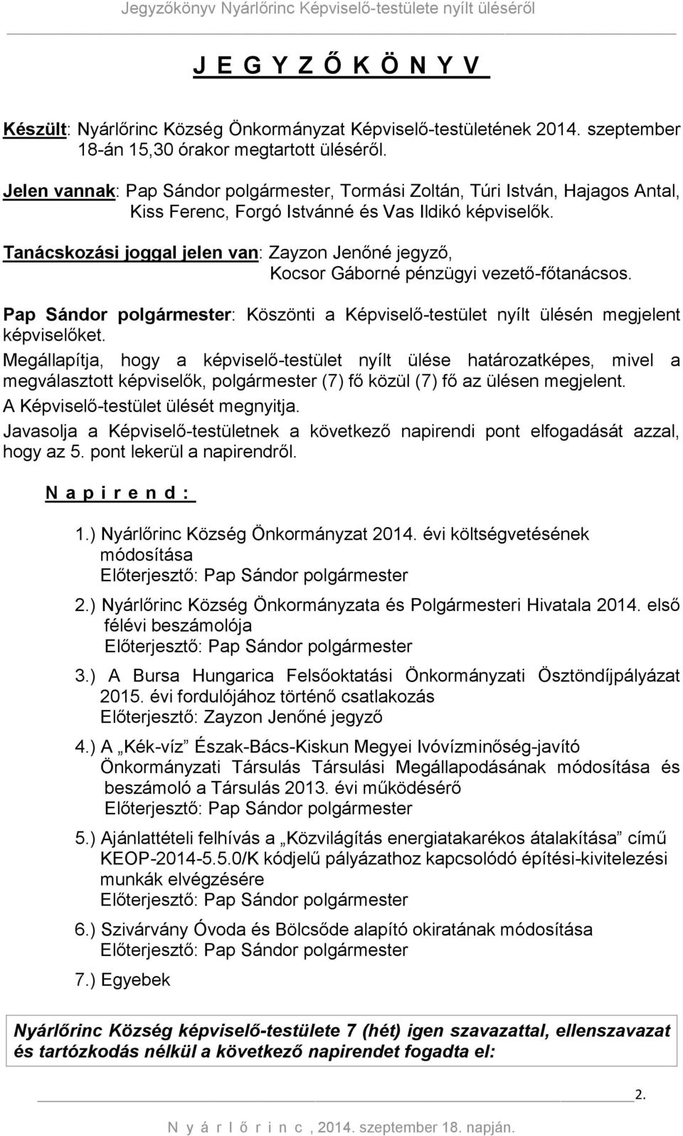 Tanácskozási joggal jelen van: Zayzon Jenőné jegyző, Kocsor Gáborné pénzügyi vezető-főtanácsos. Pap Sándor polgármester: Köszönti a Képviselő-testület nyílt ülésén megjelent képviselőket.