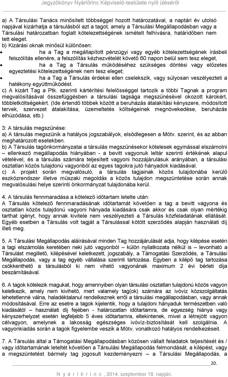 b) Kizárási oknak minősül különösen: ha a Tag a megállapított pénzügyi vagy egyéb kötelezettségének írásbeli felszólítás ellenére, a felszólítás kézhezvételét követő 60 napon belül sem tesz eleget,