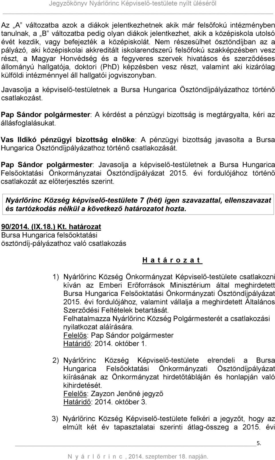 Nem részesülhet ösztöndíjban az a pályázó, aki középiskolai akkreditált iskolarendszerű felsőfokú szakképzésben vesz részt, a Magyar Honvédség és a fegyveres szervek hivatásos és szerződéses