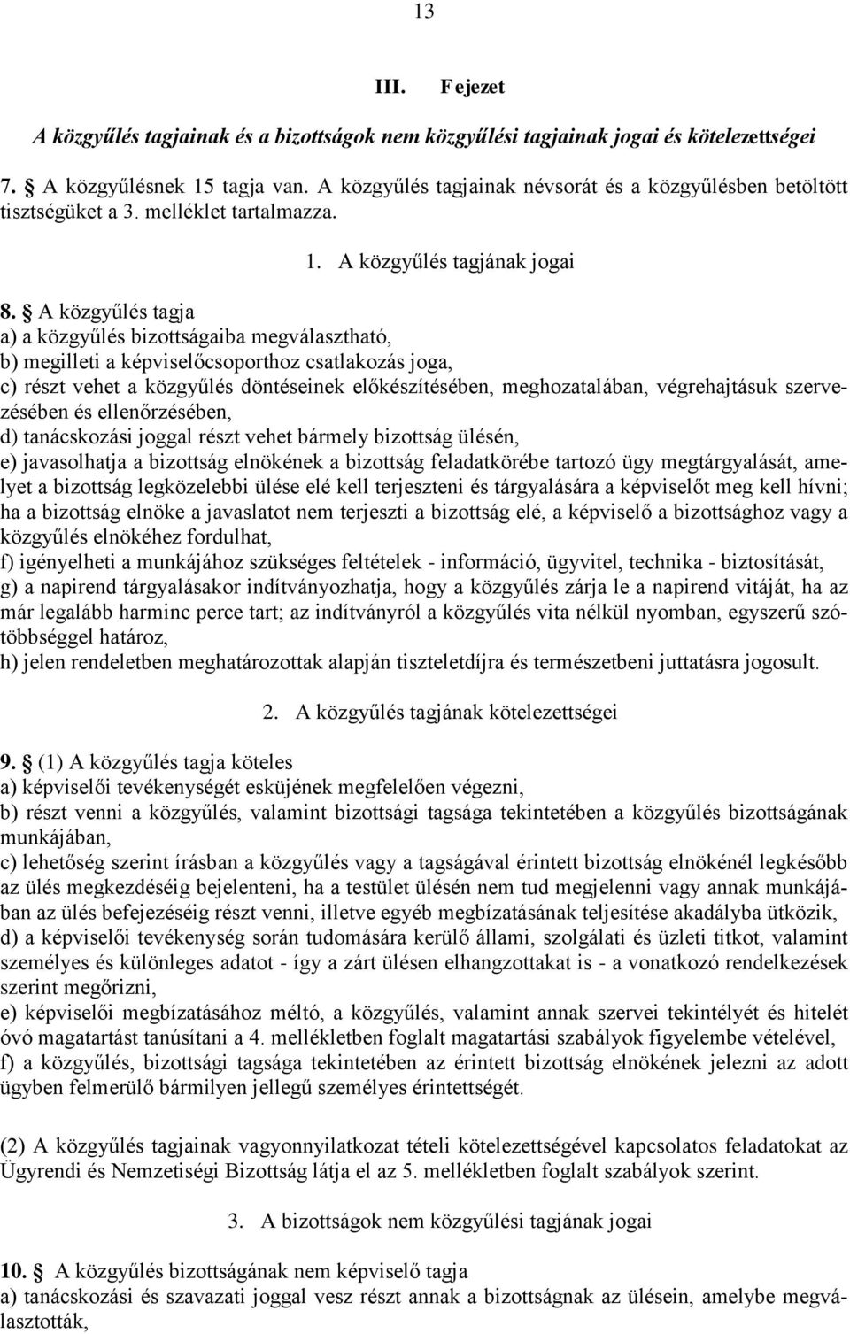 A közgyűlés tagja a) a közgyűlés bizottságaiba megválasztható, b) megilleti a képviselőcsoporthoz csatlakozás joga, c) részt vehet a közgyűlés döntéseinek előkészítésében, meghozatalában,