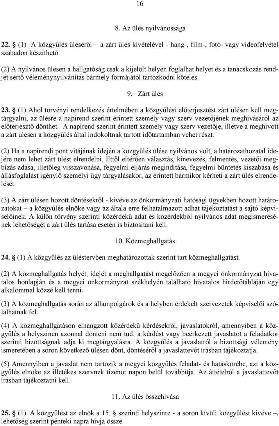 (1) Ahol törvényi rendelkezés értelmében a közgyűlési előterjesztést zárt ülésen kell megtárgyalni, az ülésre a napirend szerint érintett személy vagy szerv vezetőjének meghívásáról az előterjesztő