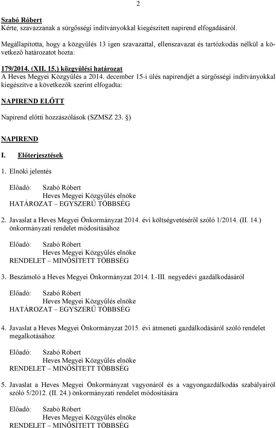 december 15-i ülés napirendjét a sürgősségi indítványokkal kiegészítve a következők szerint elfogadta: NAPIREND ELŐTT Napirend előtti hozzászólások (SZMSZ 23. ) NAPIREND I. Előterjesztések 1.