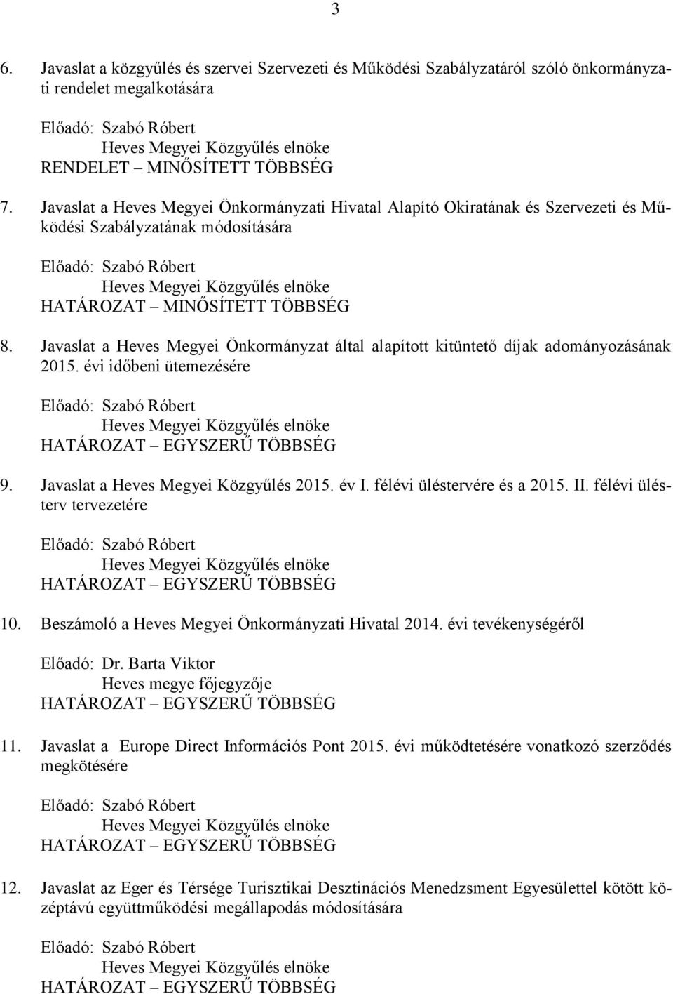 8. Javaslat a Heves Megyei Önkormányzat által alapított kitüntető díjak adományozásának 2015. évi időbeni ütemezésére Előadó: Szabó Róbert Heves Megyei Közgyűlés elnöke HATÁROZAT EGYSZERŰ TÖBBSÉG 9.