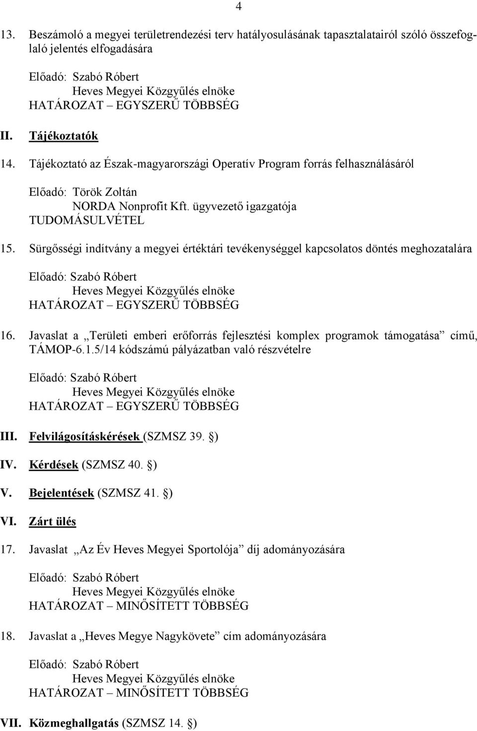 Sürgősségi indítvány a megyei értéktári tevékenységgel kapcsolatos döntés meghozatalára Előadó: Szabó Róbert Heves Megyei Közgyűlés elnöke HATÁROZAT EGYSZERŰ TÖBBSÉG 16.