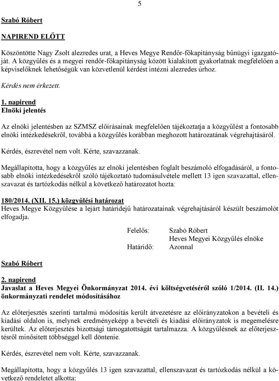 napirend Elnöki jelentés Az elnöki jelentésben az SZMSZ előírásainak megfelelően tájékoztatja a közgyűlést a fontosabb elnöki intézkedésekről, továbbá a közgyűlés korábban meghozott határozatának