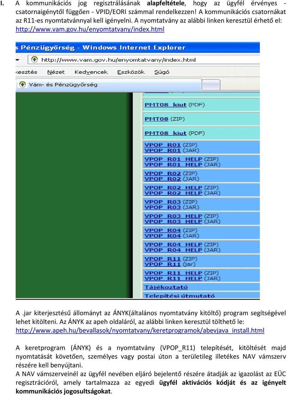 jar kiterjesztésű állományt az ÁNYK(általános nyomtatvány kitöltő) program segítségével lehet kitölteni. Az ÁNYK az apeh oldaláról, az alábbi linken keresztül tölthető le: http://www.apeh.hu/bevallasok/nyomtatvany/keretprogramok/abevjava_install.