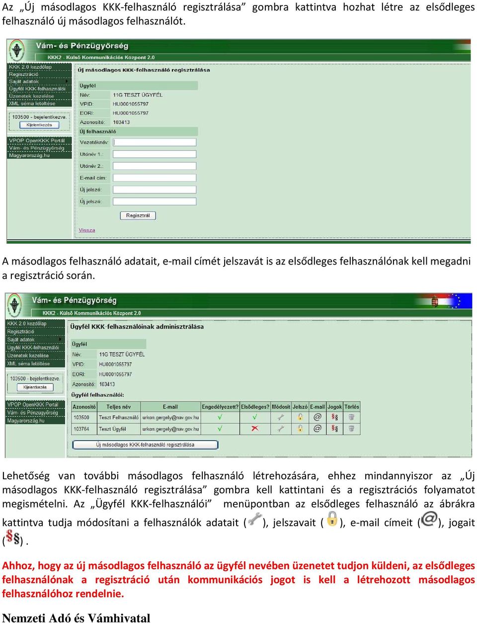 Lehetőség van további másodlagos felhasználó létrehozására, ehhez mindannyiszor az Új másodlagos KKK-felhasználó regisztrálása gombra kell kattintani és a regisztrációs folyamatot megismételni.