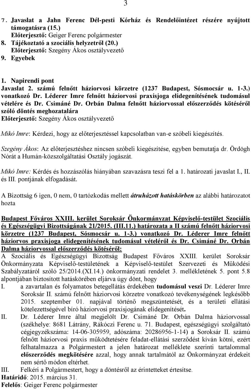 Csimáné Dr. Orbán Dalma felnőtt háziorvossal előszerződés kötéséről szóló döntés meghozatalára Szegény Ákos: Az előterjesztéshez nincsen szóbeli kiegészítése, egyben bemutatja dr.